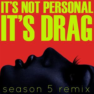 收聽DJ ShyBoy的It's Not Personal (It's Drag) [Season 5 Re-Mix] (Season 5 Re-Mix)歌詞歌曲