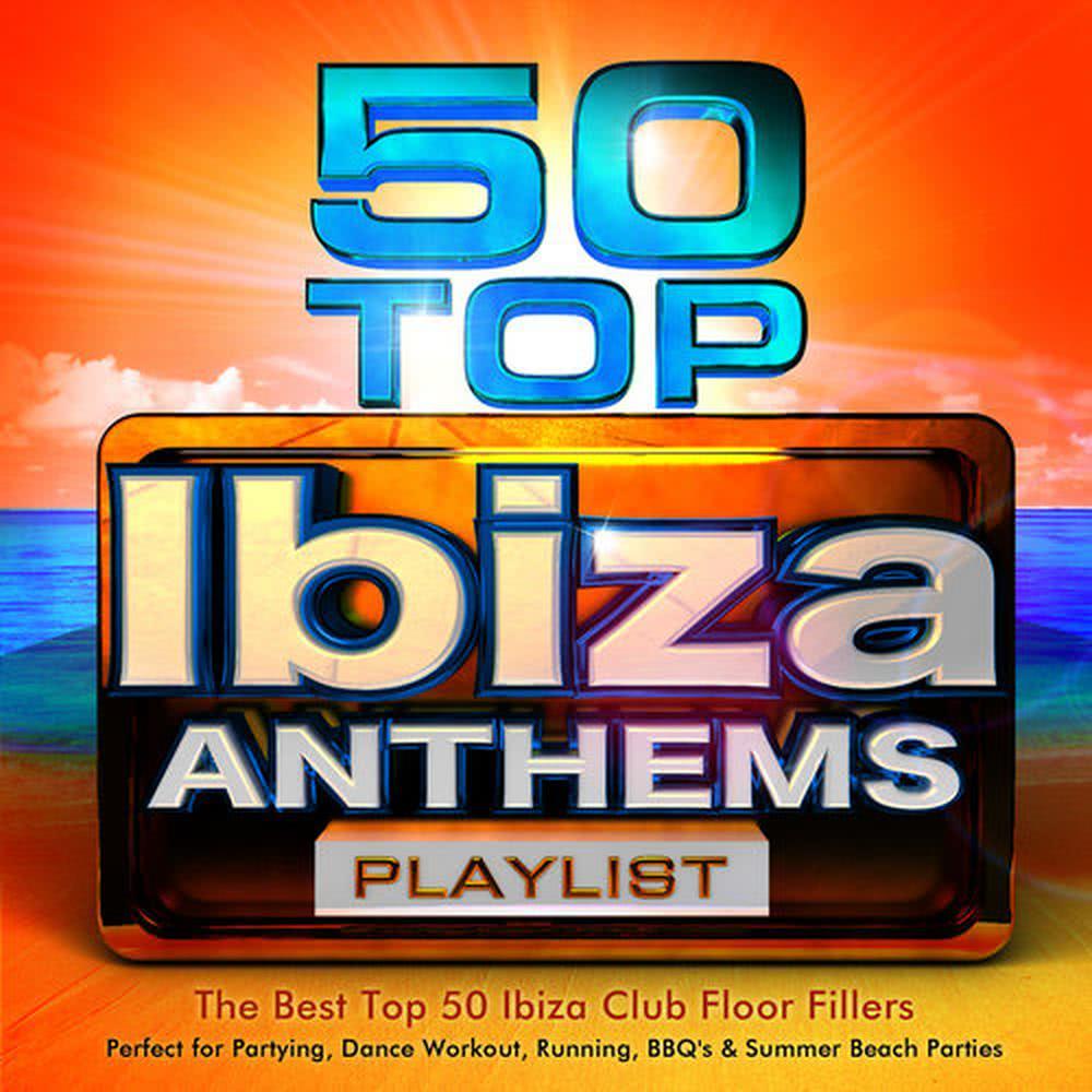 50 Top Ibiza Anthems Playlist - The Best Top 50 Ibiza Club Floor Fillers - Perfect for Partying, Dance Workout, Running, Bbq's & Summer Beach Parties