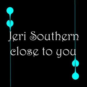 ดาวน์โหลดและฟังเพลง Close To You พร้อมเนื้อเพลงจาก Jeri Southern