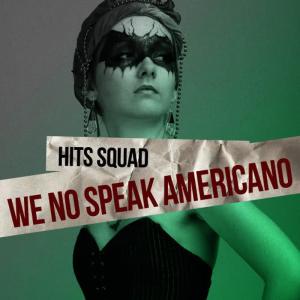收聽Hits Squad的We No Speak Americano歌詞歌曲