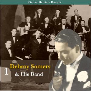 อัลบัม Great British Bands / Debroy Somers & His Band, Vol. 1 / Recordings 1929 - 1939 ศิลปิน Debroy Somers & His Band