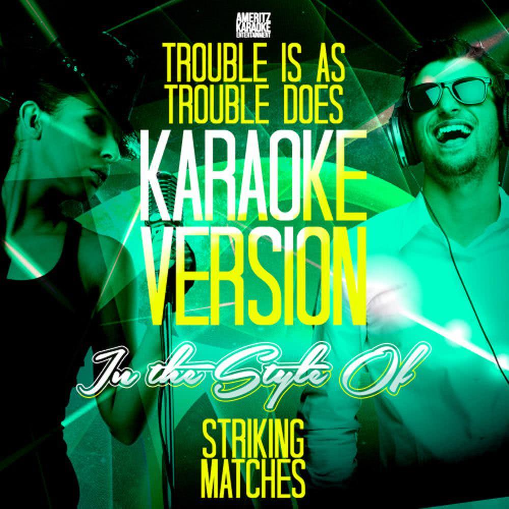 Trouble Is as Trouble Does (In the Style of Striking Matches) (Karaoke Version)