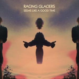 收聽Racing Glaciers的Seems Like a Good Time (Explicit)歌詞歌曲
