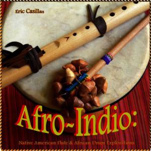 อัลบัม Afro-Indio: Native American Flute & African Drum Explorations ศิลปิน Eric Casillas
