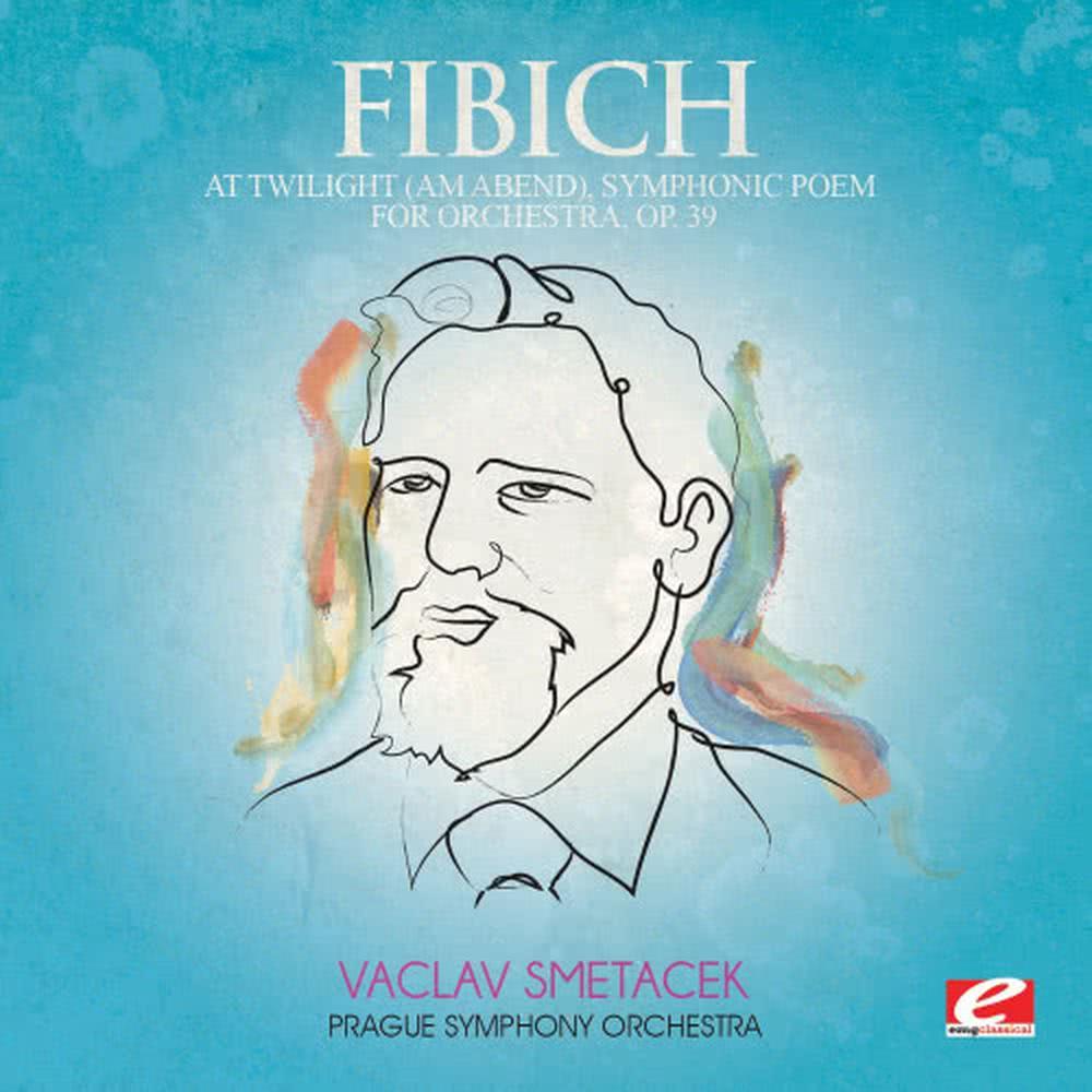 Fibich: At Twilight (Am Abend), Symphonic Poem for Orchestra, Op. 39 (Digitally Remastered)