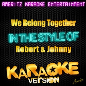 ดาวน์โหลดและฟังเพลง We Belong Together (In the Style of Robert & Johnny) (Karaoke Version) พร้อมเนื้อเพลงจาก Ameritz Karaoke Entertainment