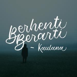 收听Kaulana的Berhenti Berarti歌词歌曲