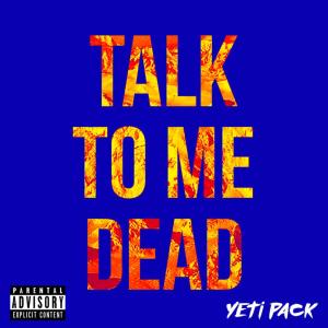 Listen to TALK TO ME DEAD (prod. Dillyonthebeat) (Explicit) song with lyrics from YETI PACK
