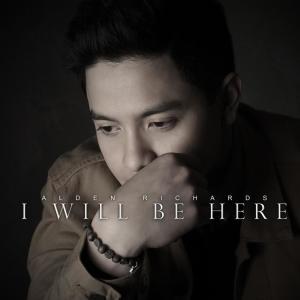 Dengarkan lagu I Will Be Here nyanyian Alden Richards dengan lirik
