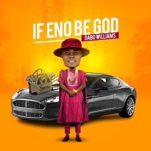 Listen to If Eno Be God song with lyrics from Dabo Williams Zyon