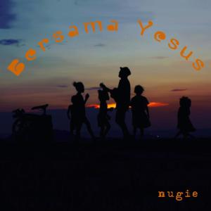 Dengarkan lagu Bersama Yesus nyanyian Nugie dengan lirik