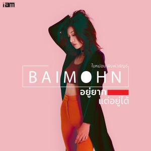 อัลบัม อยู่ยากแต่อยู่ได้ - Single ศิลปิน Baimohn Phimwalun