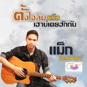 อัลบัม ตั้งใจลืมหรือเฮาบ่เคยฮักกัน - single ศิลปิน แม็ก กิตติวัฒน์