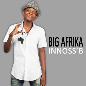 ดาวน์โหลดและฟังเพลง Big Afrika พร้อมเนื้อเพลงจาก Innoss'B