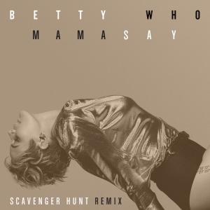 收聽BETTY WHO的Mama Say (Scavenger Hunt Remix)歌詞歌曲