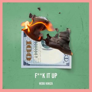ดาวน์โหลดและฟังเพลง Fuck It Up (Explicit) พร้อมเนื้อเพลงจาก Nebu Kiniza