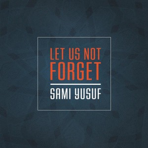 Dengarkan Let Us Not Forget lagu dari Sami Yusuf dengan lirik
