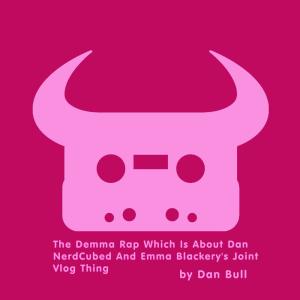 收听Dan Bull的The Demma Rap Which Is About Dan NerdCubed and Emma Blackery's Joint Vlog Thing歌词歌曲