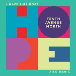 收聽Tenth Avenue North的I Have This Hope (Ailo Remix)歌詞歌曲