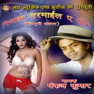 Listen to Mijaj Garmayil Ye Gori song with lyrics from Pankaj Kumar