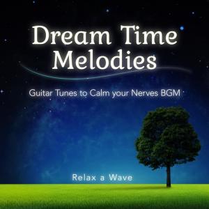 อัลบัม Dream Time Melodies - Guitar Tunes to Calm Your Nerves BGM ศิลปิน Relax α Wave