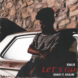 收聽Khalid的Let's Go (Remix)歌詞歌曲