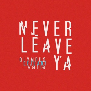 Dengarkan Never Leave Ya lagu dari ØLYMPUS dengan lirik