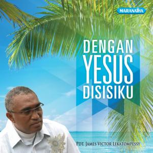 Dengarkan Dengan Yesus Disisiku lagu dari P.D.T James Victor Lekatompessy dengan lirik