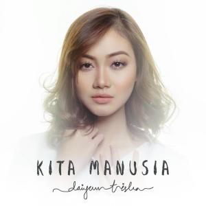 Dengarkan lagu Kita Manusia nyanyian Daiyan Trisha dengan lirik