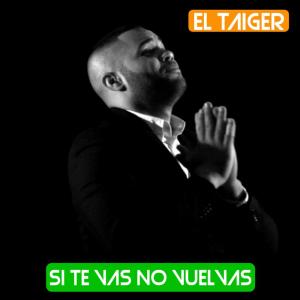 收聽El Taiger的Si Te Vas No Vuelvas歌詞歌曲