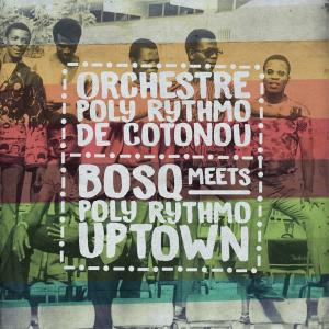 อัลบัม Bosq Meets Poly Rythmo Uptown ศิลปิน Orchestre Poly Rythmo de Cotonou