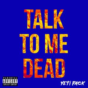收听YETI PACK的TALK TO ME DEAD (prod. Dillyonthebeat) (Explicit)歌词歌曲