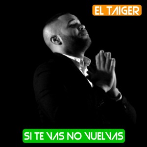 Dengarkan Si Te Vas No Vuelvas lagu dari El Taiger dengan lirik