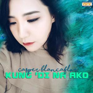 收聽Casper Blancaflor的Kung 'Di Na Ako歌詞歌曲