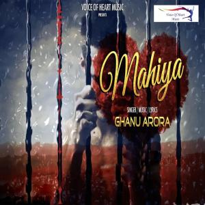 Dengarkan lagu Mahiya nyanyian Ghanu Arora dengan lirik