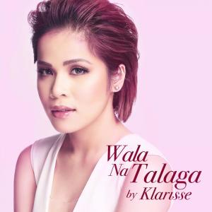 收聽Klarisse的Wala Na Talaga歌詞歌曲