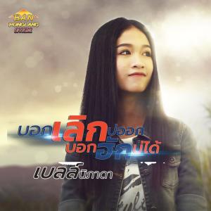 Dengarkan บอกเลิกบ่ออก บอกฮักบ่ได้ lagu dari เบลล์ นิภาดา dengan lirik