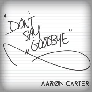 ดาวน์โหลดและฟังเพลง Don't Say Goodbye พร้อมเนื้อเพลงจาก Aaron Carter