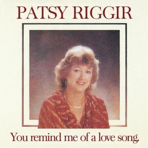 Patsy Riggir的專輯You Remind Me of a Love Song