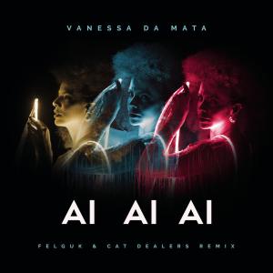 ดาวน์โหลดและฟังเพลง Ai Ai Ai (Felguk & Cat Dealers Remix) (Club Mix|Felguk & Cat Dealers Remix) พร้อมเนื้อเพลงจาก Vanessa Da Mata