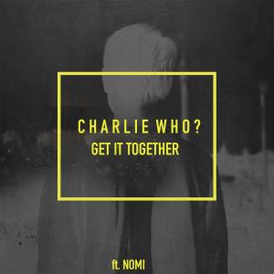 ดาวน์โหลดและฟังเพลง Get It Together พร้อมเนื้อเพลงจาก Charlie Who?