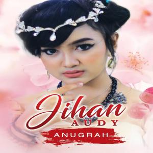 Dengarkan lagu Anugrah nyanyian Jihan Audy dengan lirik