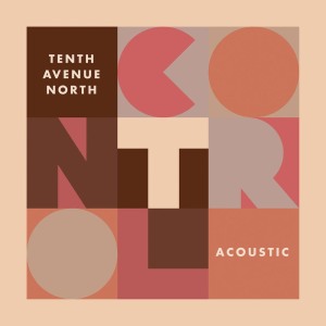 อัลบัม Control (Acoustic) ศิลปิน Tenth Avenue North