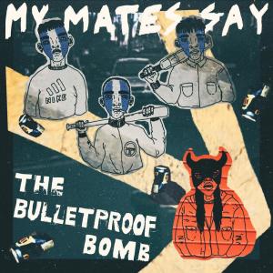 ดาวน์โหลดและฟังเพลง My Mates Say พร้อมเนื้อเพลงจาก The Bulletproof Bomb