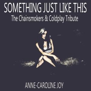 ดาวน์โหลดและฟังเพลง Something Just Like This (The Chainsmokers & Coldplay Tribute) พร้อมเนื้อเพลงจาก Anne-Caroline Joy