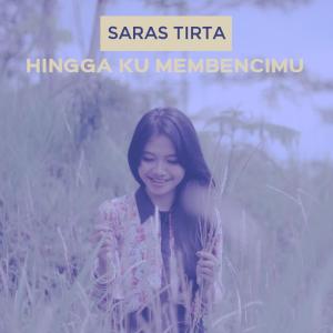Listen to Hingga Ku Membencimu song with lyrics from Saras Tirta