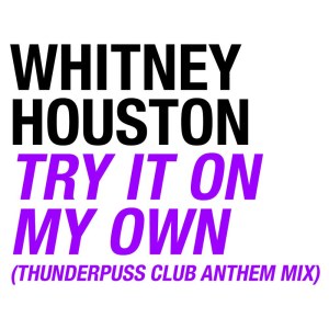 ดาวน์โหลดและฟังเพลง Try It On My Own (Thunderpuss Club Anthem Mix) พร้อมเนื้อเพลงจาก Whitney Houston