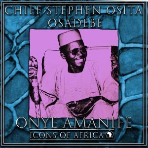 Listen to Onye Amanife song with lyrics from Chief Stephen Osita Osadebe