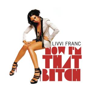收聽Livvi Franc的Now I'm That Bitch Part II (Main Version)歌詞歌曲