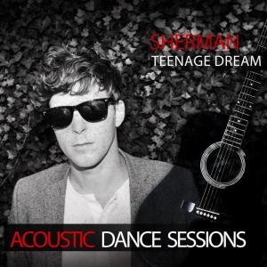 Listen to Teenage Dream (Acoustic Dance Sessions) song with lyrics from Sherman